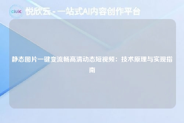静态图片一键变流畅高清动态短视频:技术原理与实现指南