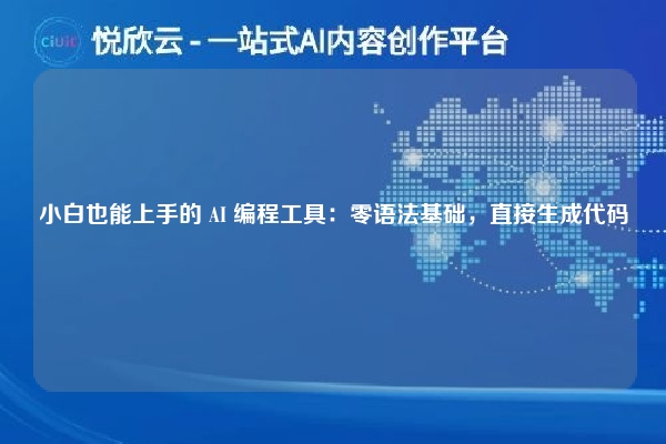 小白也能上手的 AI 编程工具:零语法基础,直接生成代码