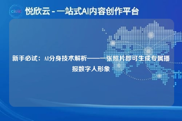 新手必试:AI分身技术解析——一张照片即可生成专属播报数字人形象