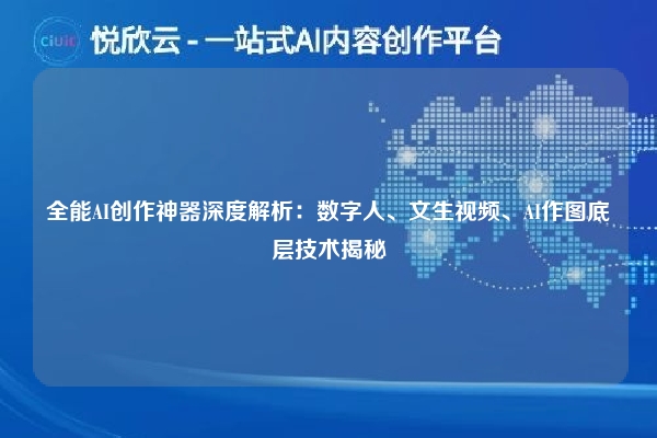 全能AI创作神器深度解析:数字人、文生视频、AI作图底层技术揭秘