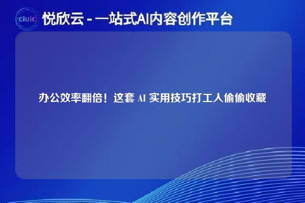 办公效率翻倍!这套 AI 实用技巧打工人偷偷收藏