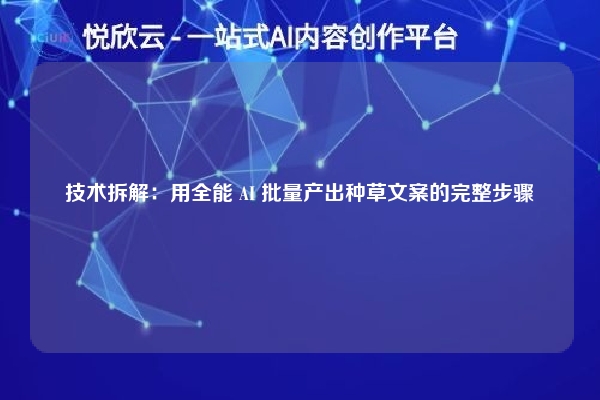 技术拆解：用全能 AI 批量产出种草文案的完整步骤